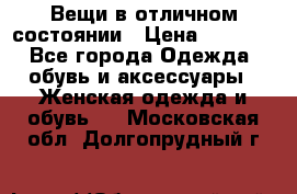 Вещи в отличном состоянии › Цена ­ 1 500 - Все города Одежда, обувь и аксессуары » Женская одежда и обувь   . Московская обл.,Долгопрудный г.